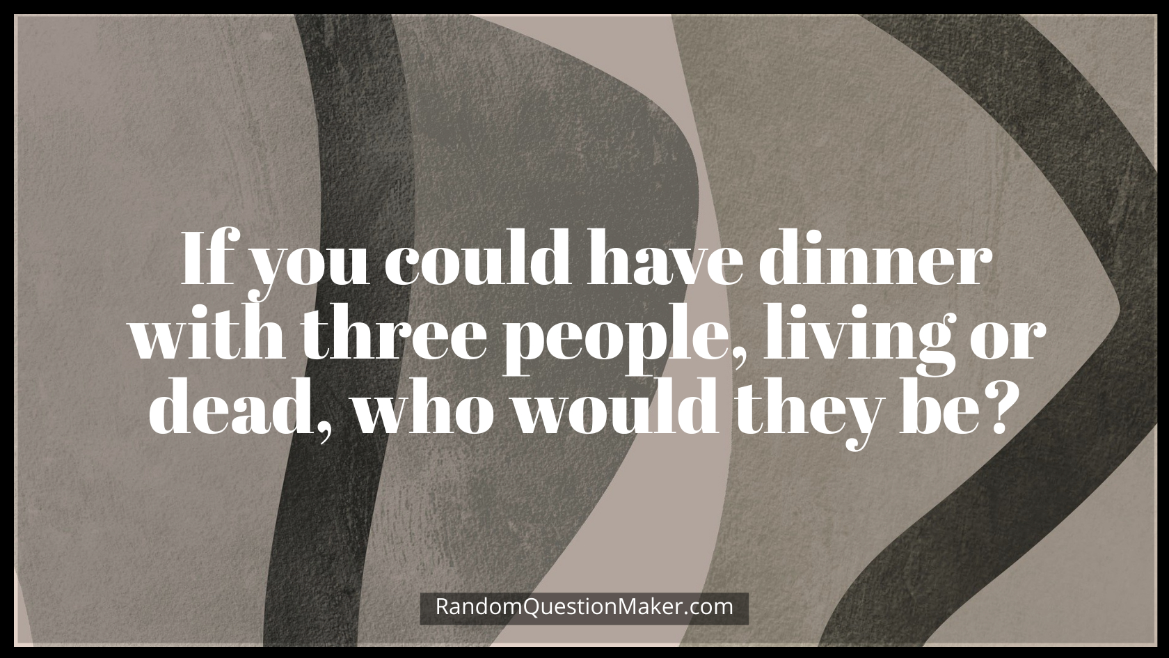 If you could have dinner with three people, living or dead, who would they be