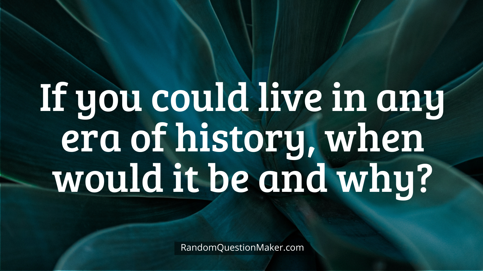 If you could live in any era of history, when would it be and why