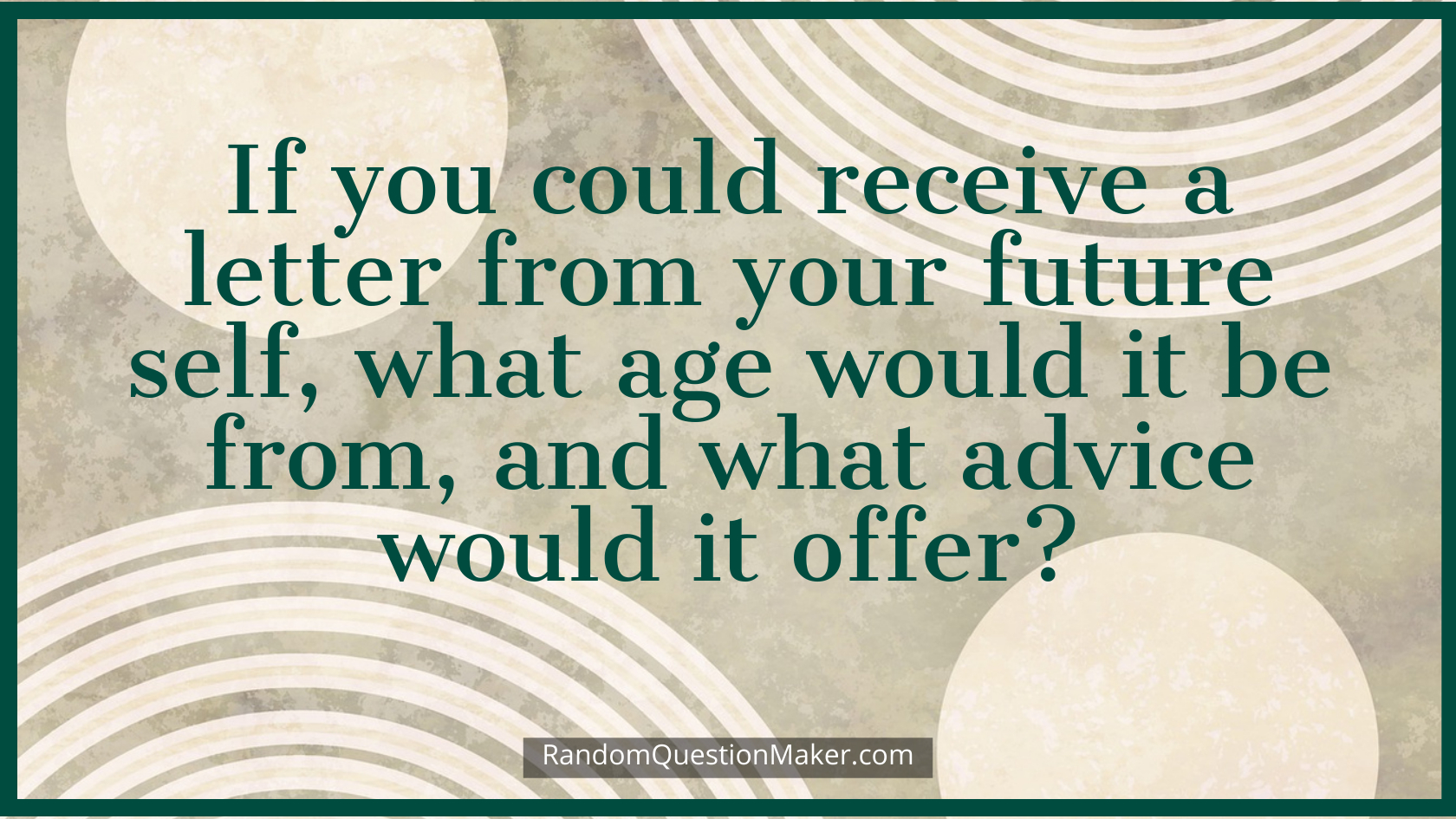 If you could receive a letter from your future self, what age would it be from, and what advice would it offer