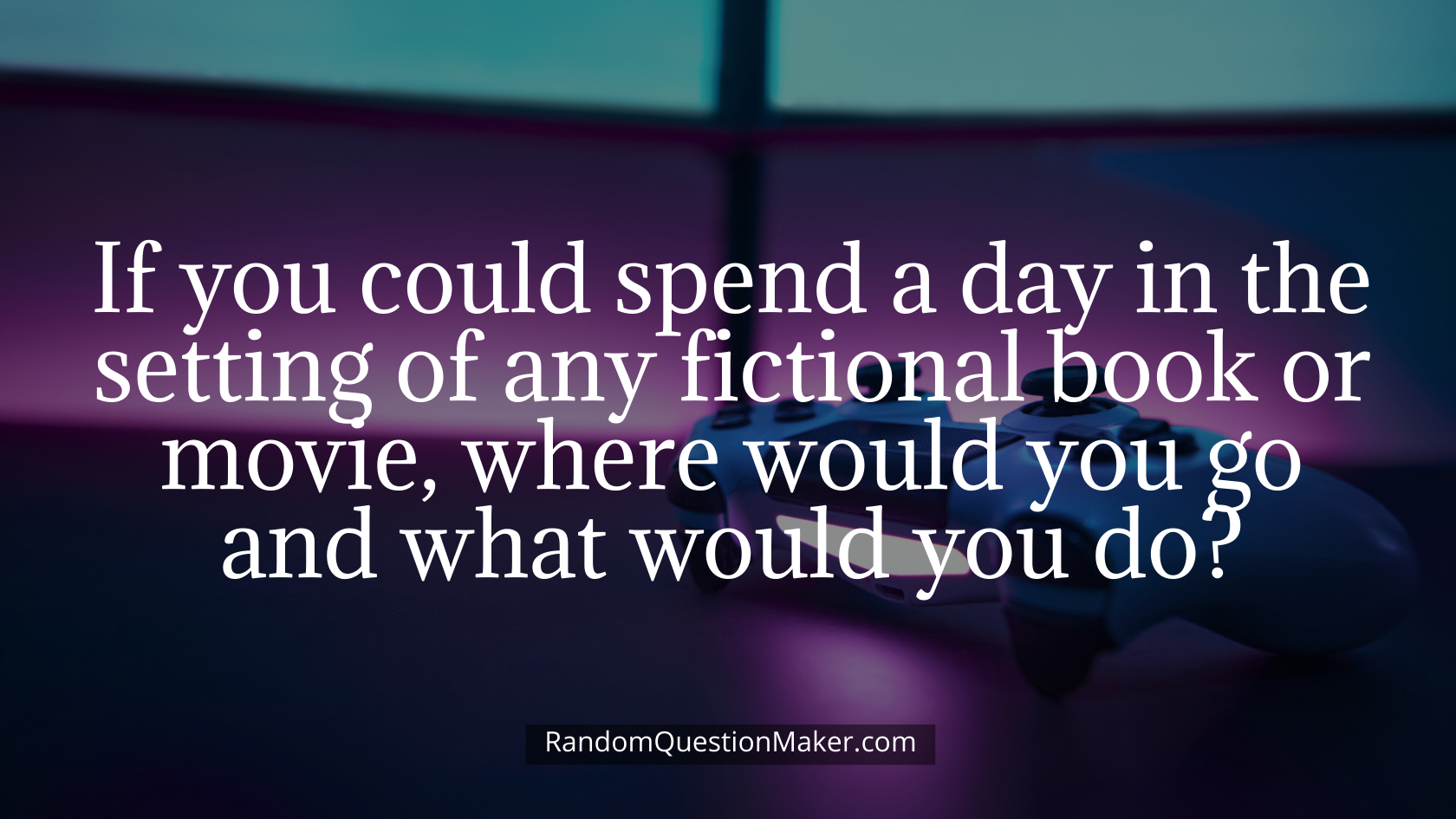If you could spend a day in the setting of any fictional book or movie, where would you go and what would you do