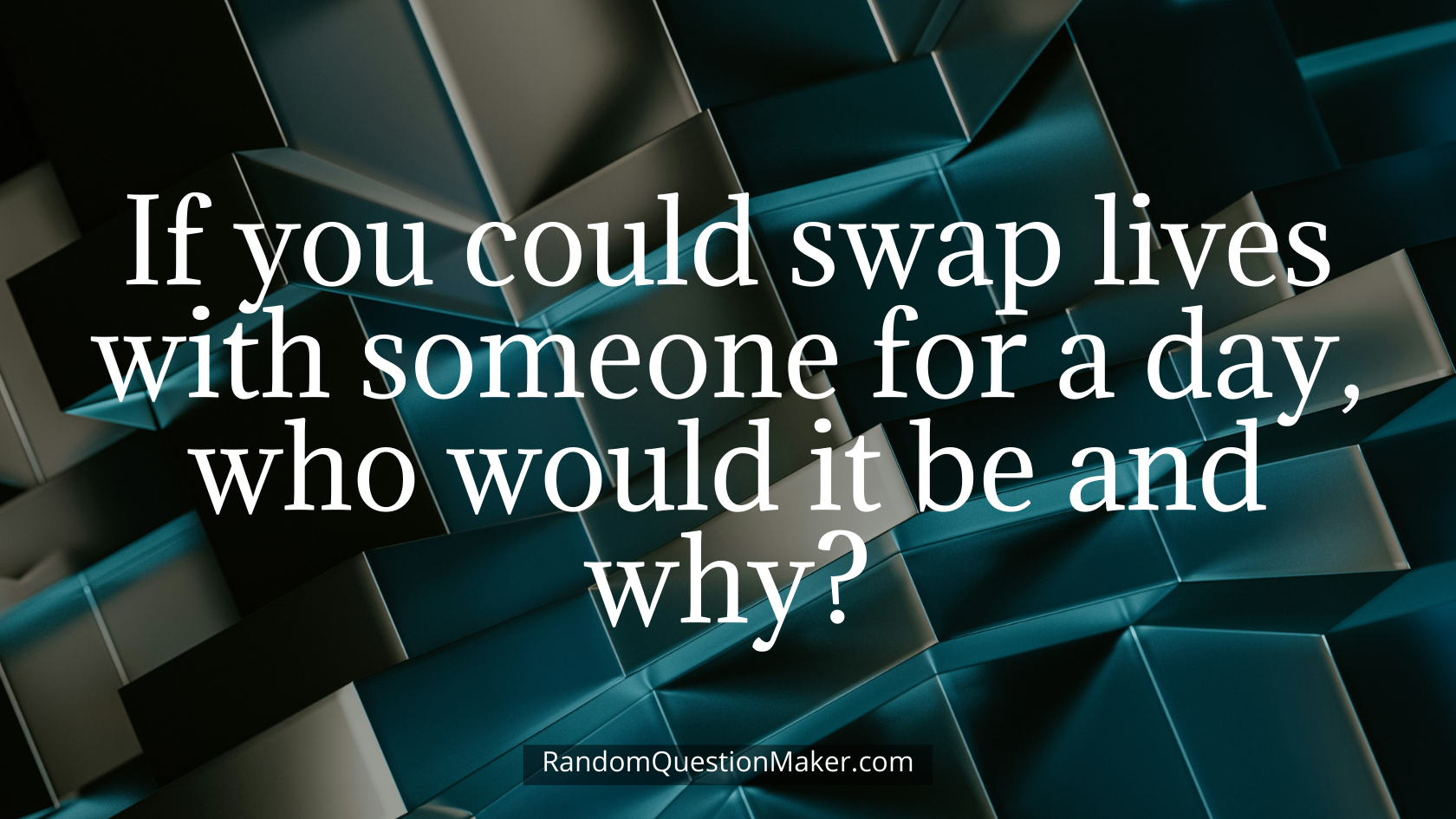 If you could swap lives with someone for a day, who would it be and why