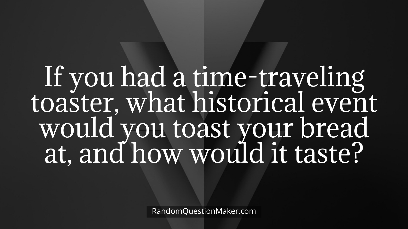 If you had a time-traveling toaster, what historical event would you toast your bread at, and how would it taste
