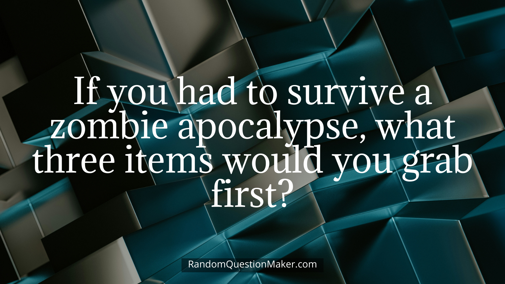 If you had to survive a zombie apocalypse, what three items would you grab first