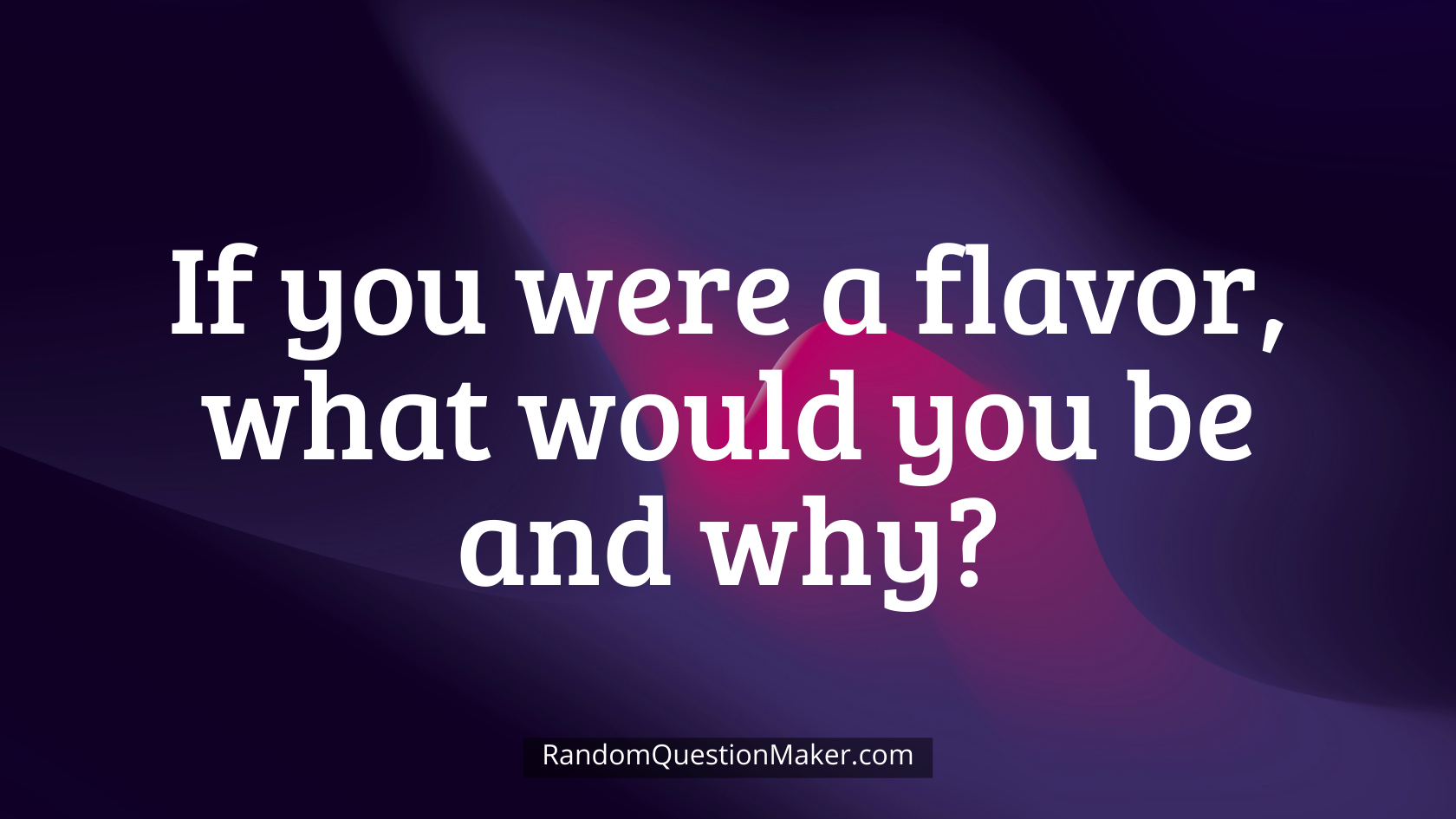 If you were a flavor, what would you be and why
