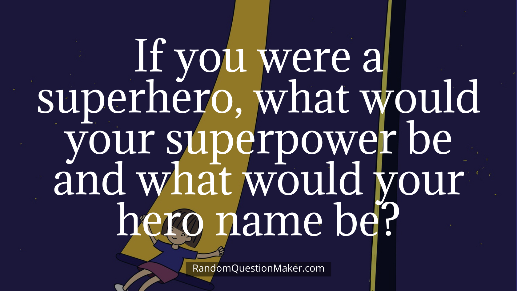 If you were a superhero, what would your superpower be and what would your hero name be