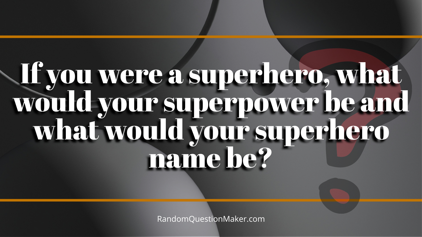 If you were a superhero, what would your superpower be and what would your superhero name be