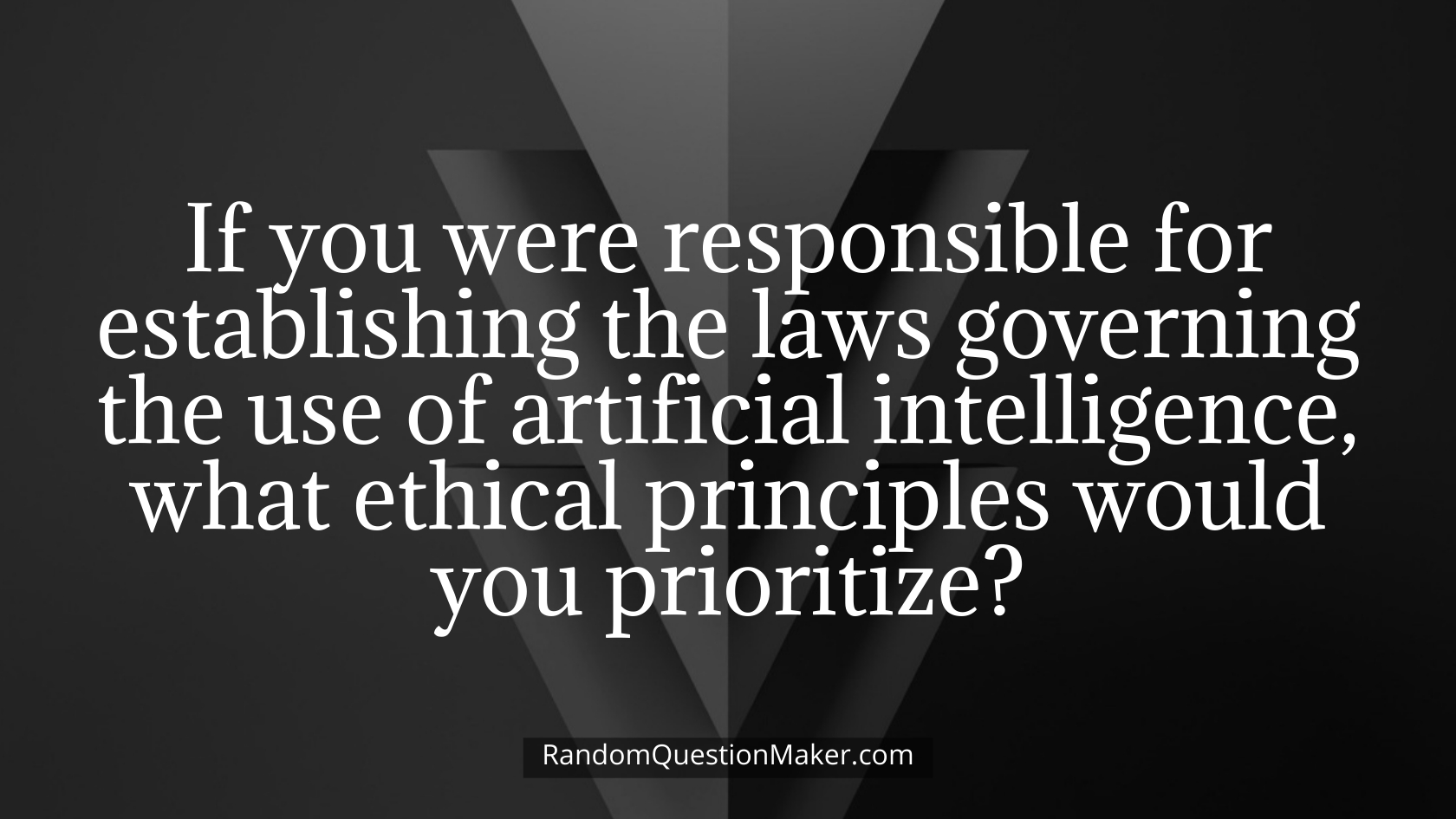If you were responsible for establishing the laws governing the use of artificial intelligence, what ethical principles would you prioritize