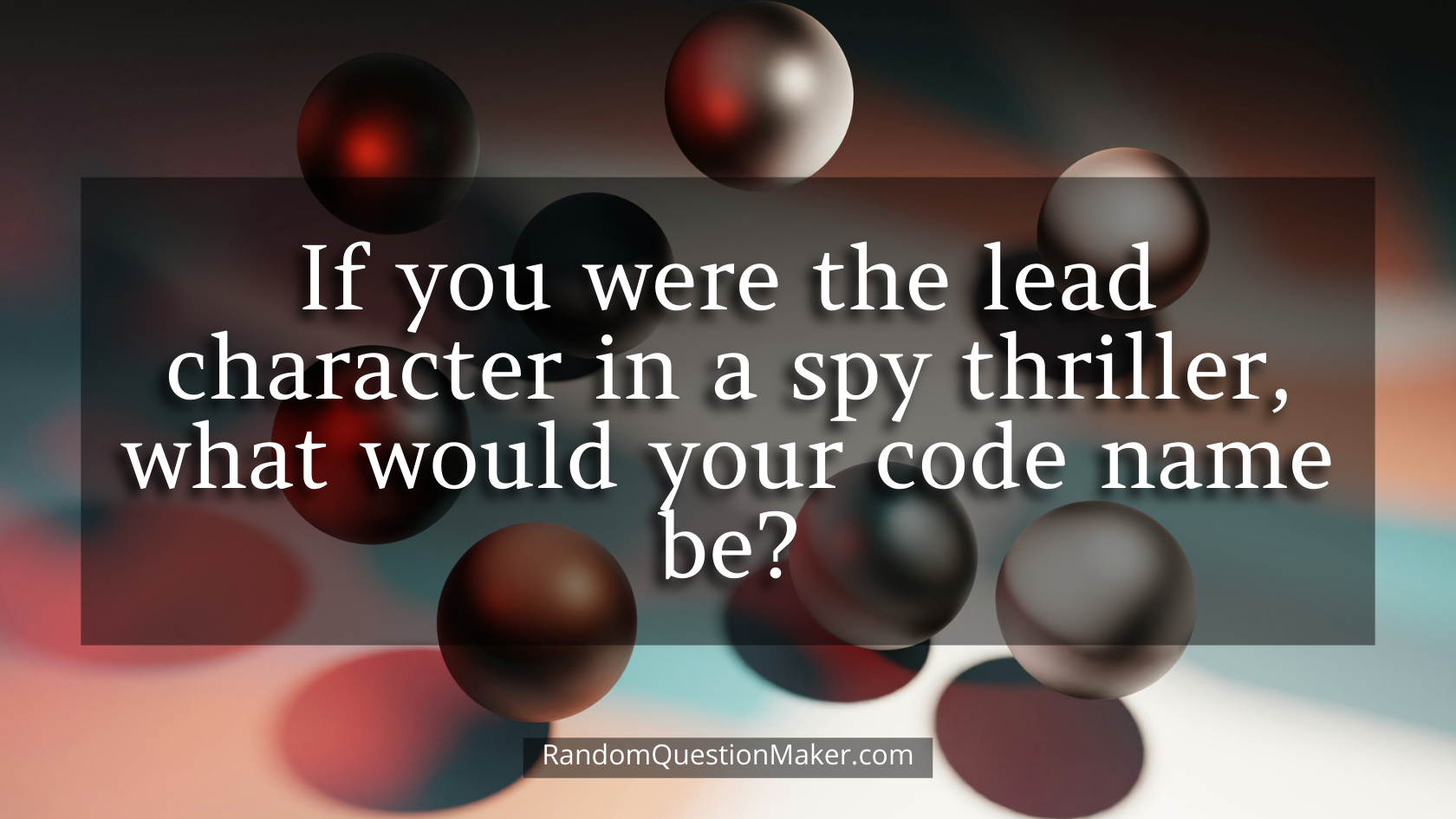 If you were the lead character in a spy thriller, what would your code name be