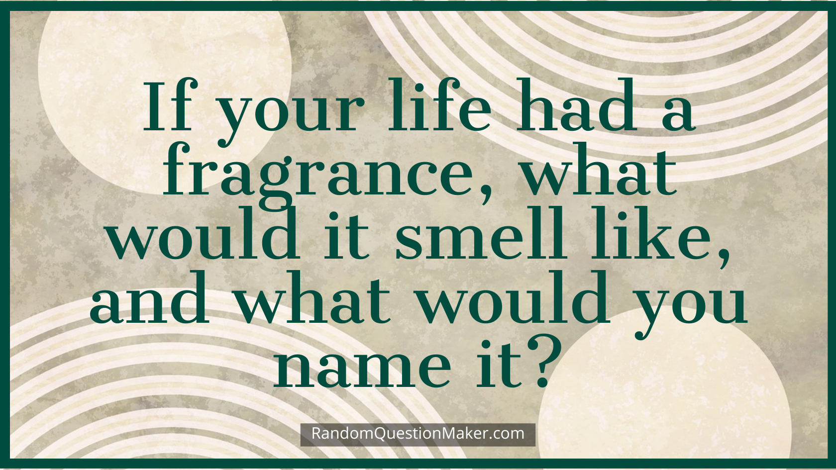 If your life had a fragrance, what would it smell like, and what would you name it