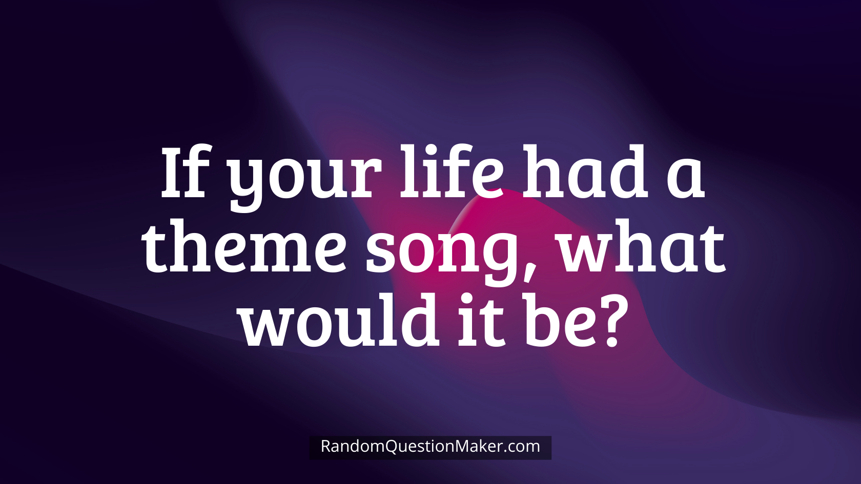 If your life had a theme song, what would it be