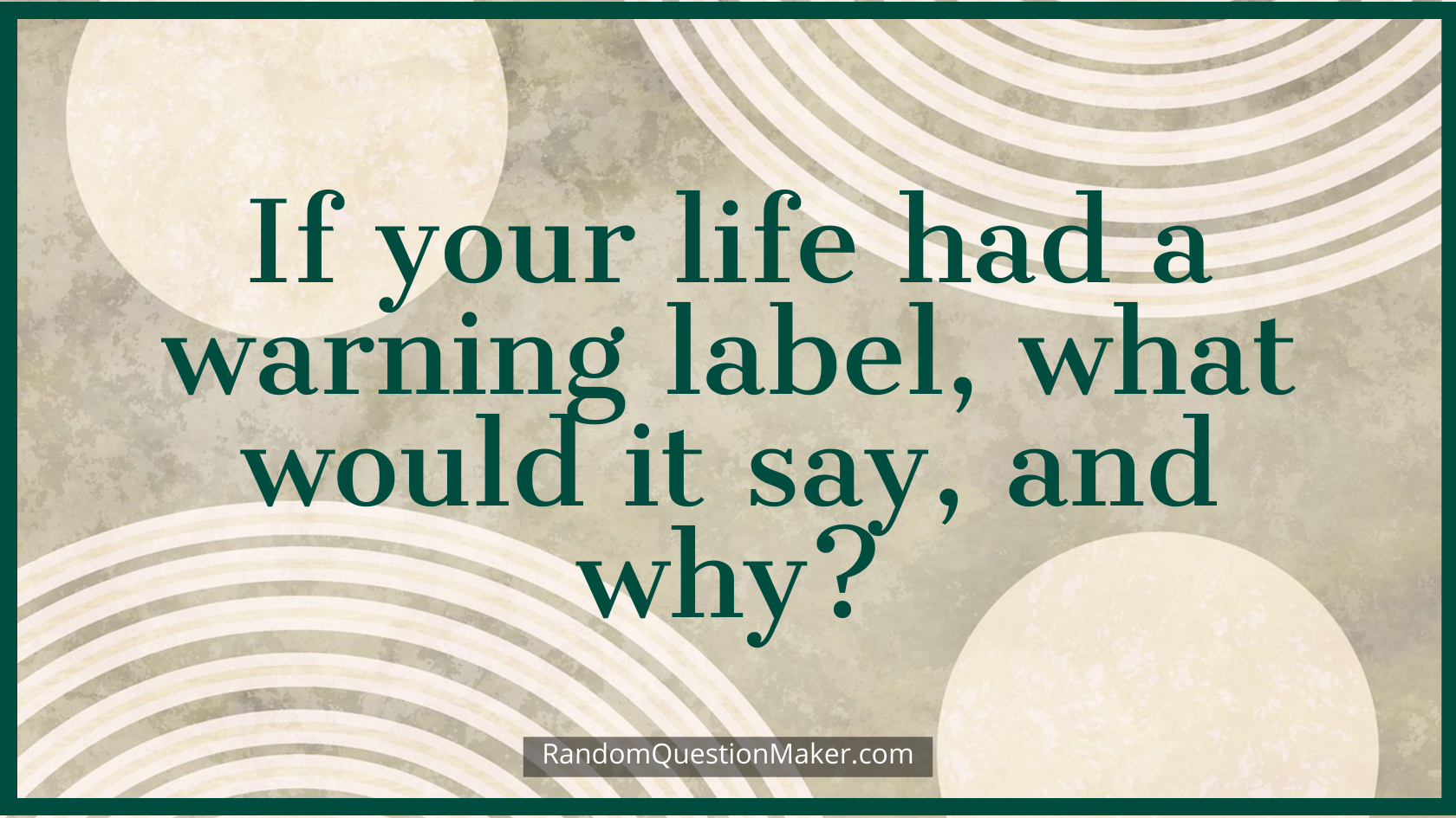 If your life had a warning label, what would it say, and why