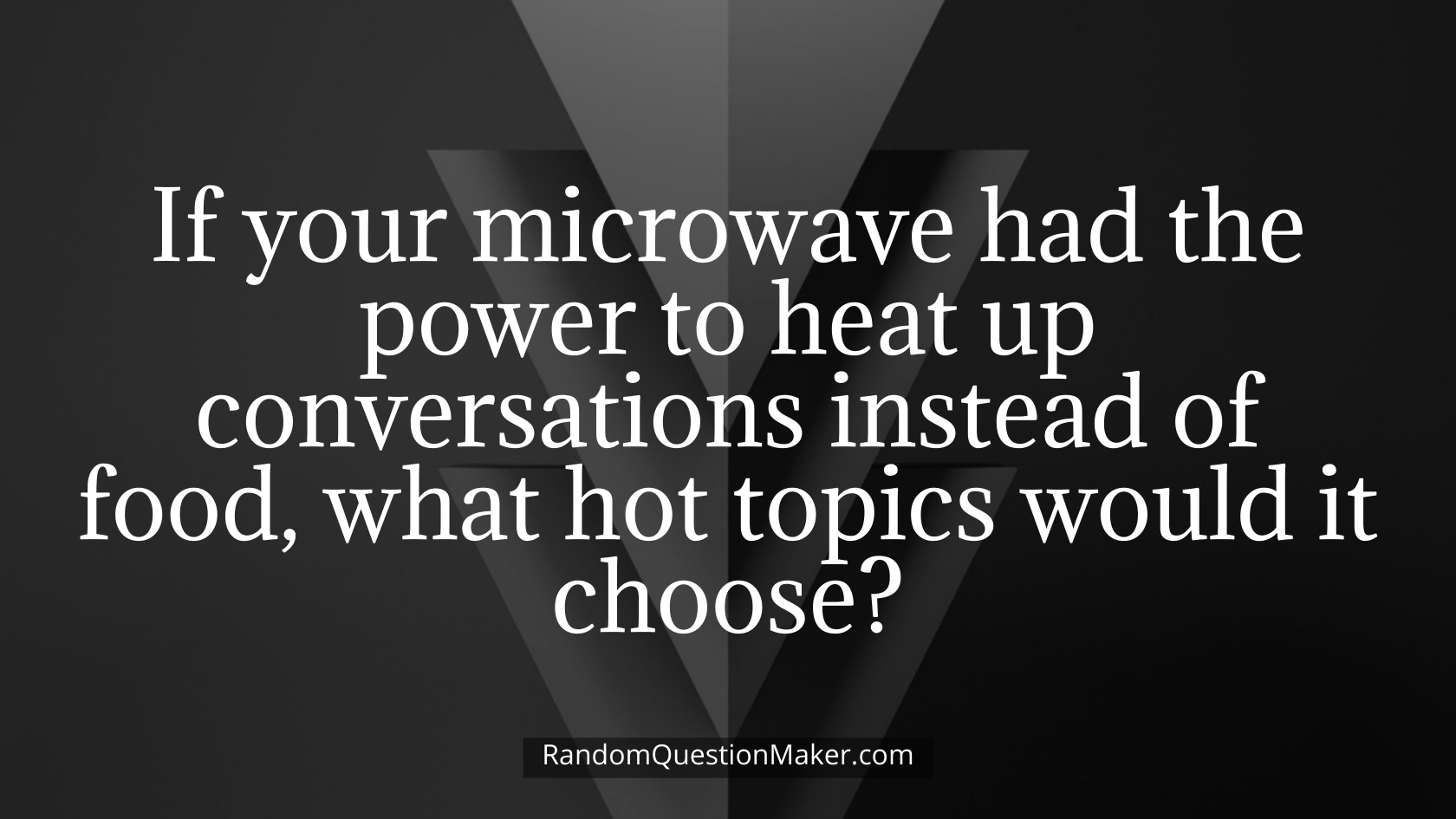 If your microwave had the power to heat up conversations instead of food, what hot topics would it choose
