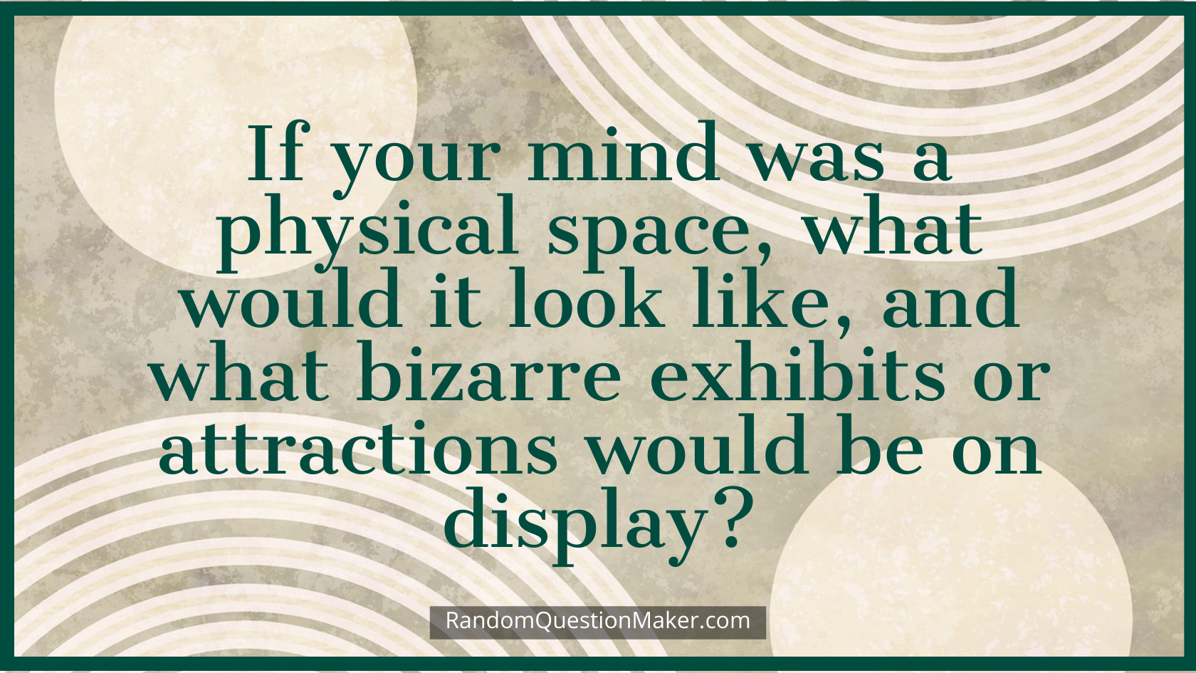 If your mind was a physical space, what would it look like, and what bizarre exhibits or attractions would be on display