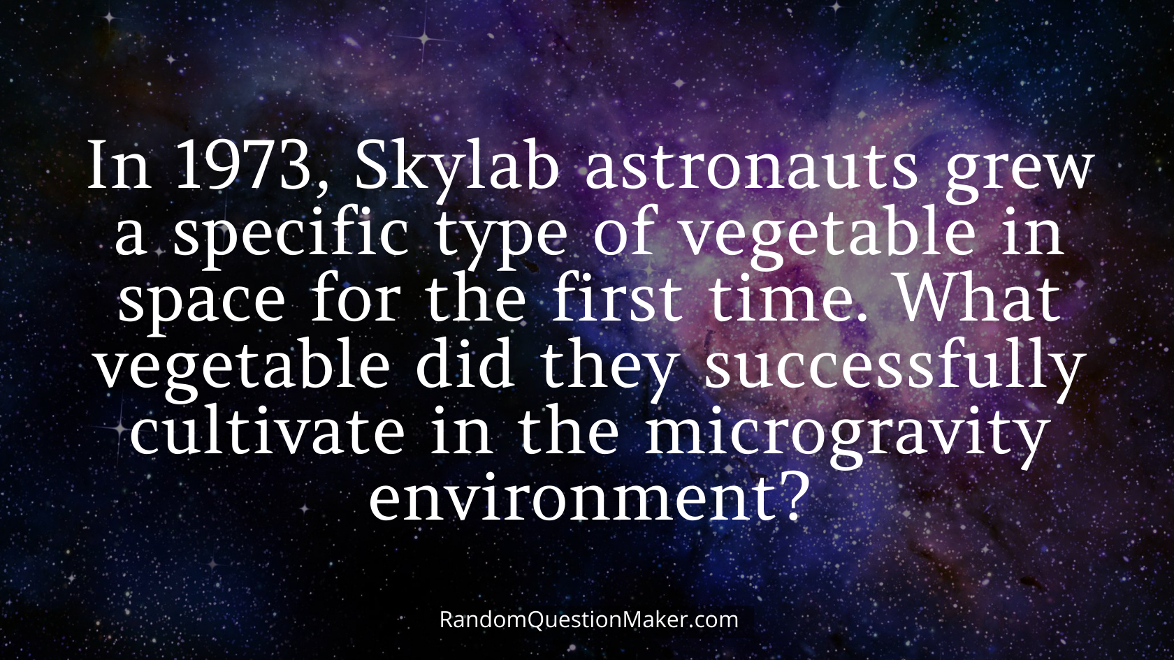 In 1973, Skylab astronauts grew a specific type of vegetable in space for the first time. What vegetable did they successfully cultivate in the microgravity environment
