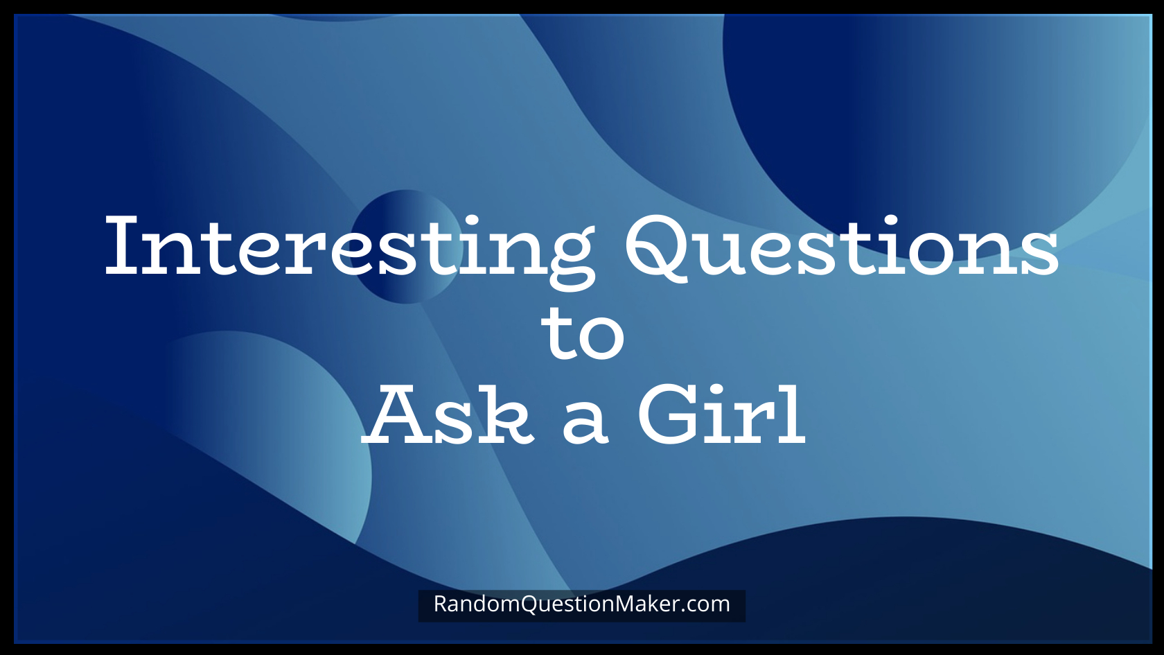Interesting Questions to Ask a Girl