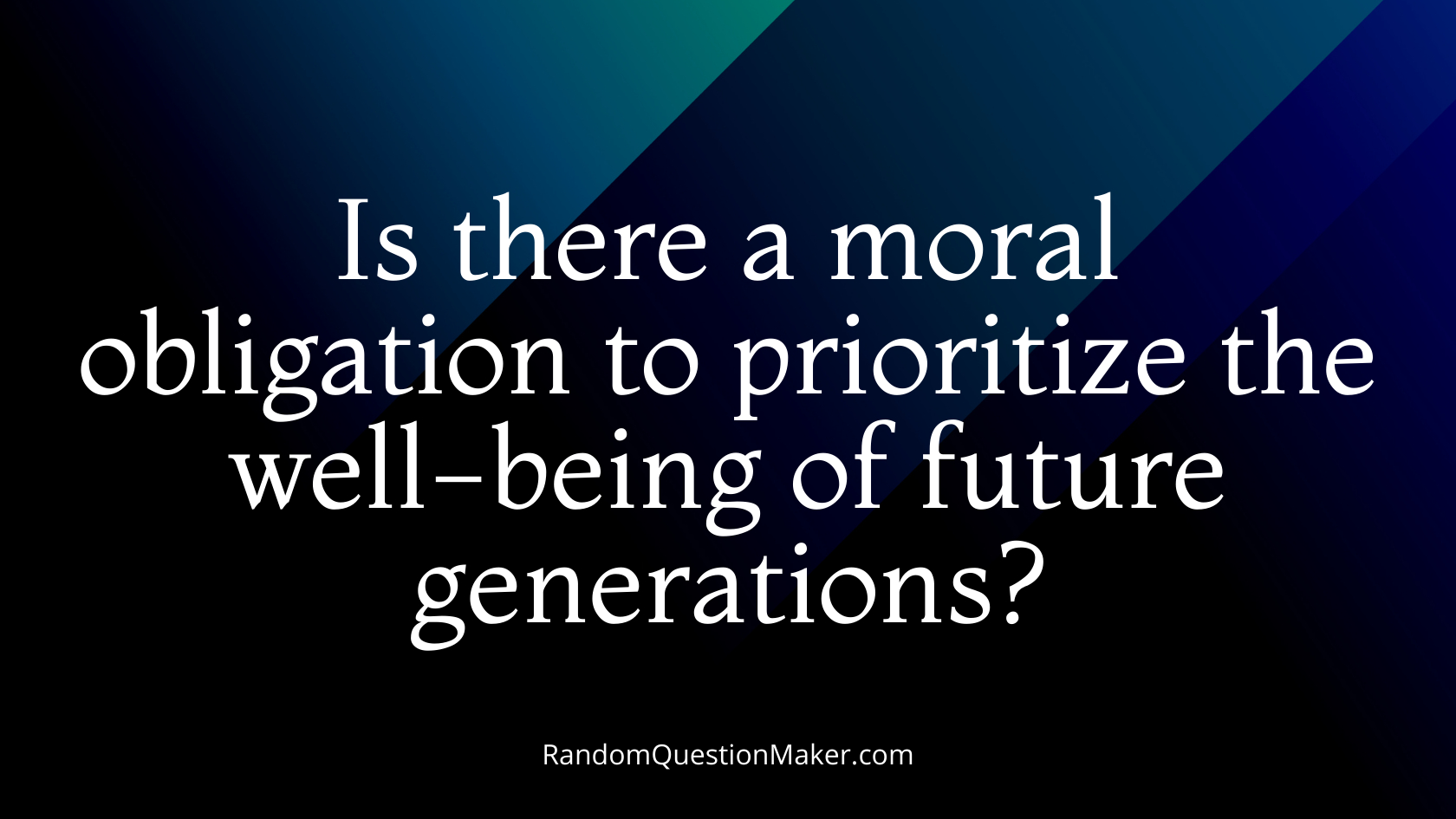 Is there a moral obligation to prioritize the well-being of future generations