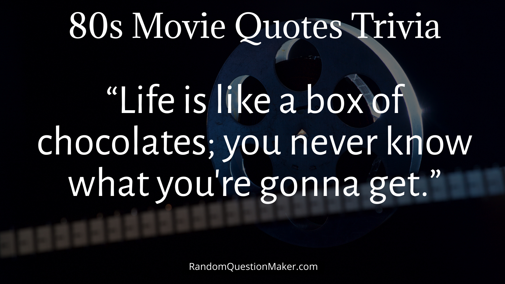 “Life is like a box of chocolates; you never know what you’re gonna get.”