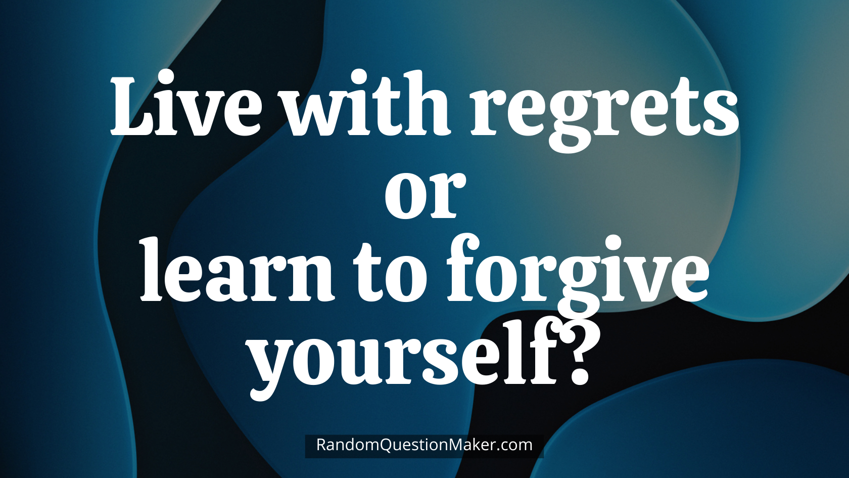 Live with regrets or learn to forgive yourself