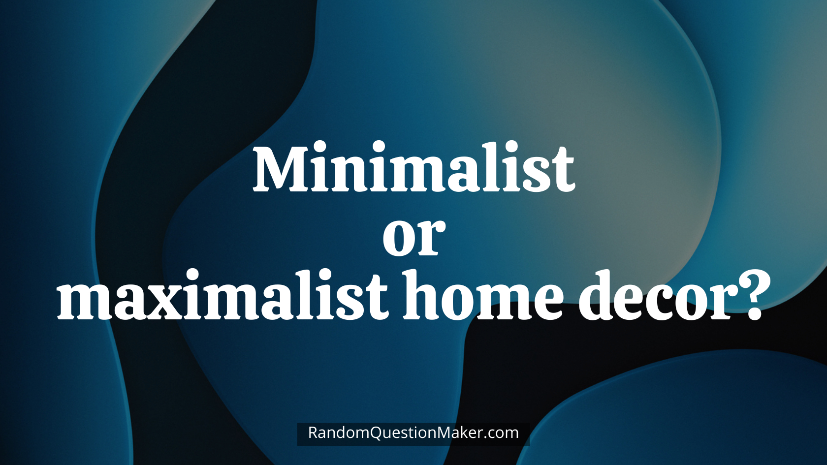 Minimalist or maximalist home decor