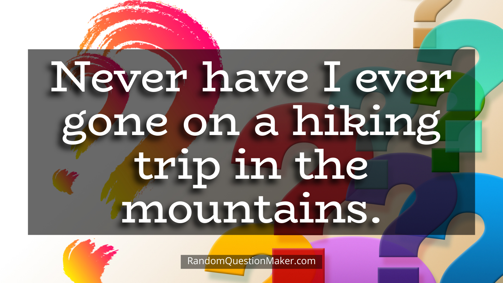 Never have I ever gone on a hiking trip in the mountains.