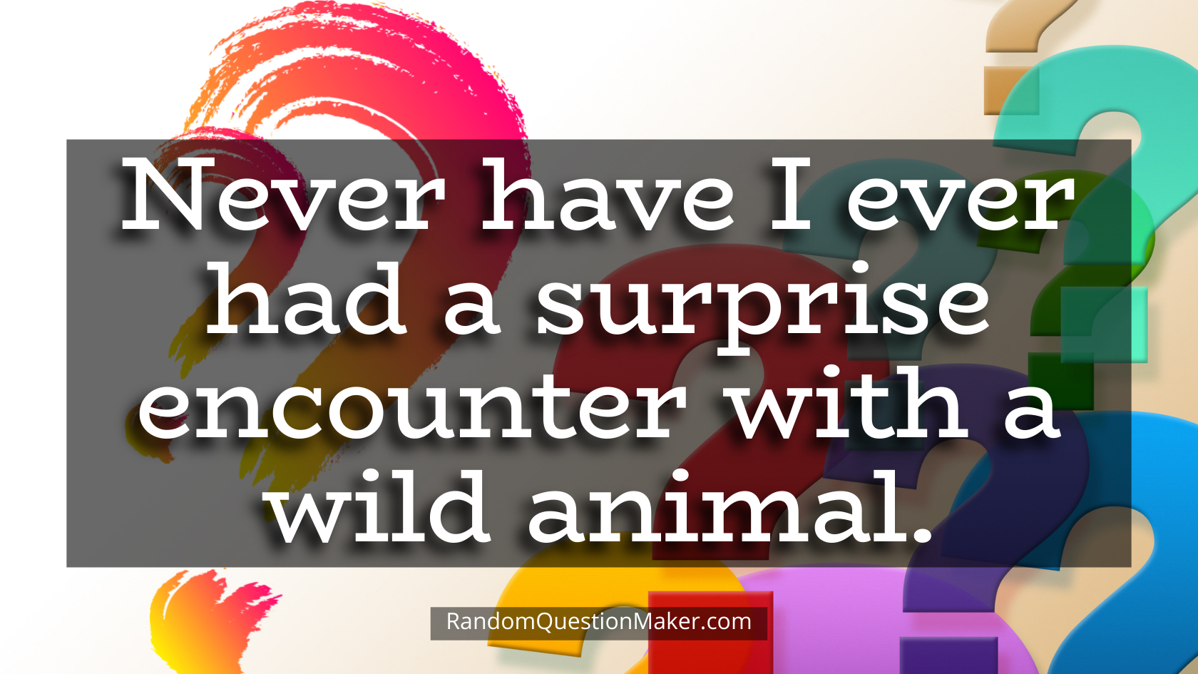 Never have I ever had a surprise encounter with a wild animal.