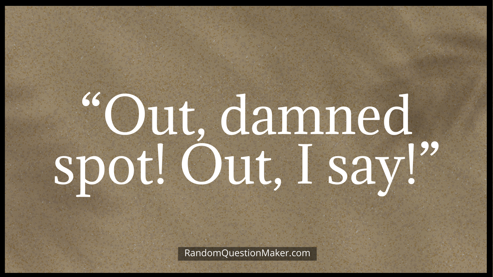 “Out, damned spot! Out, I say!”