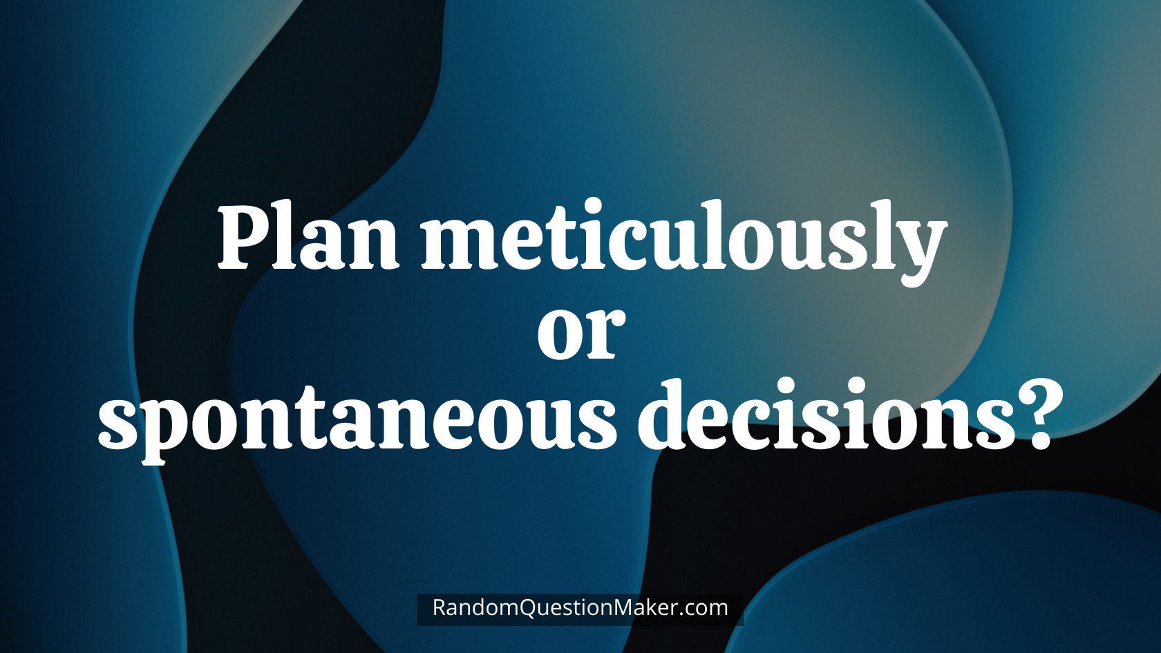 Plan meticulously or spontaneous decisions
