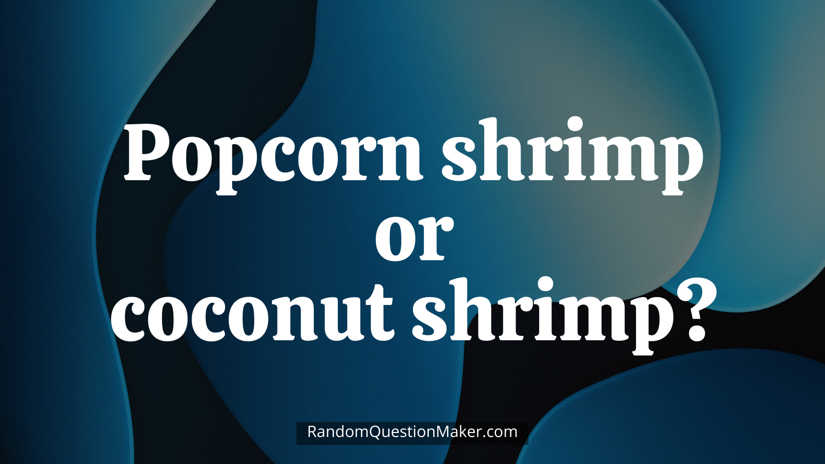 Popcorn shrimp or coconut shrimp