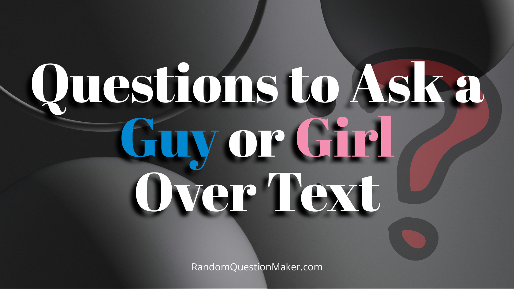 Questions to Ask a Guy or Girl Over Text