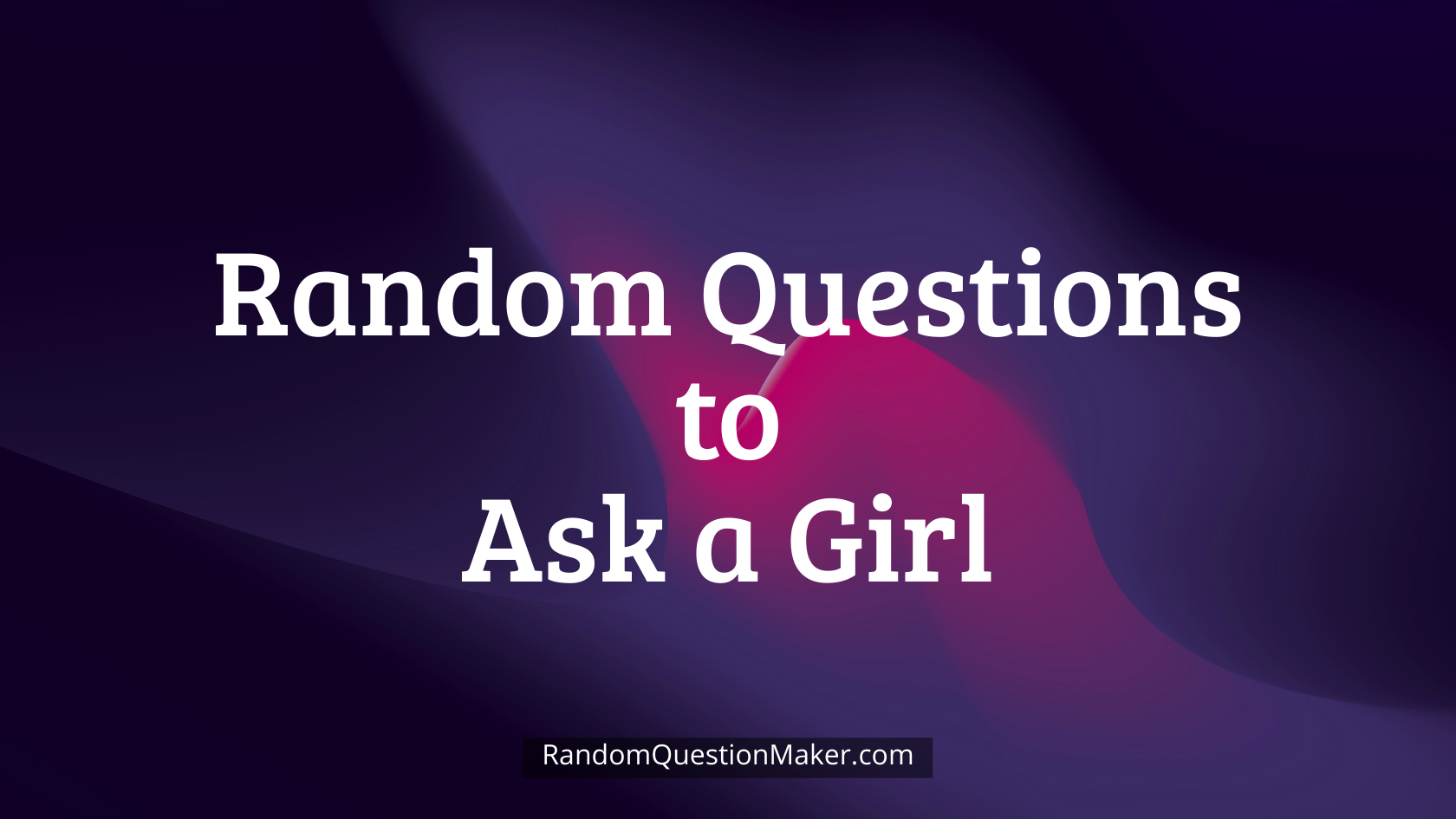 Random Questions to Ask a Girl