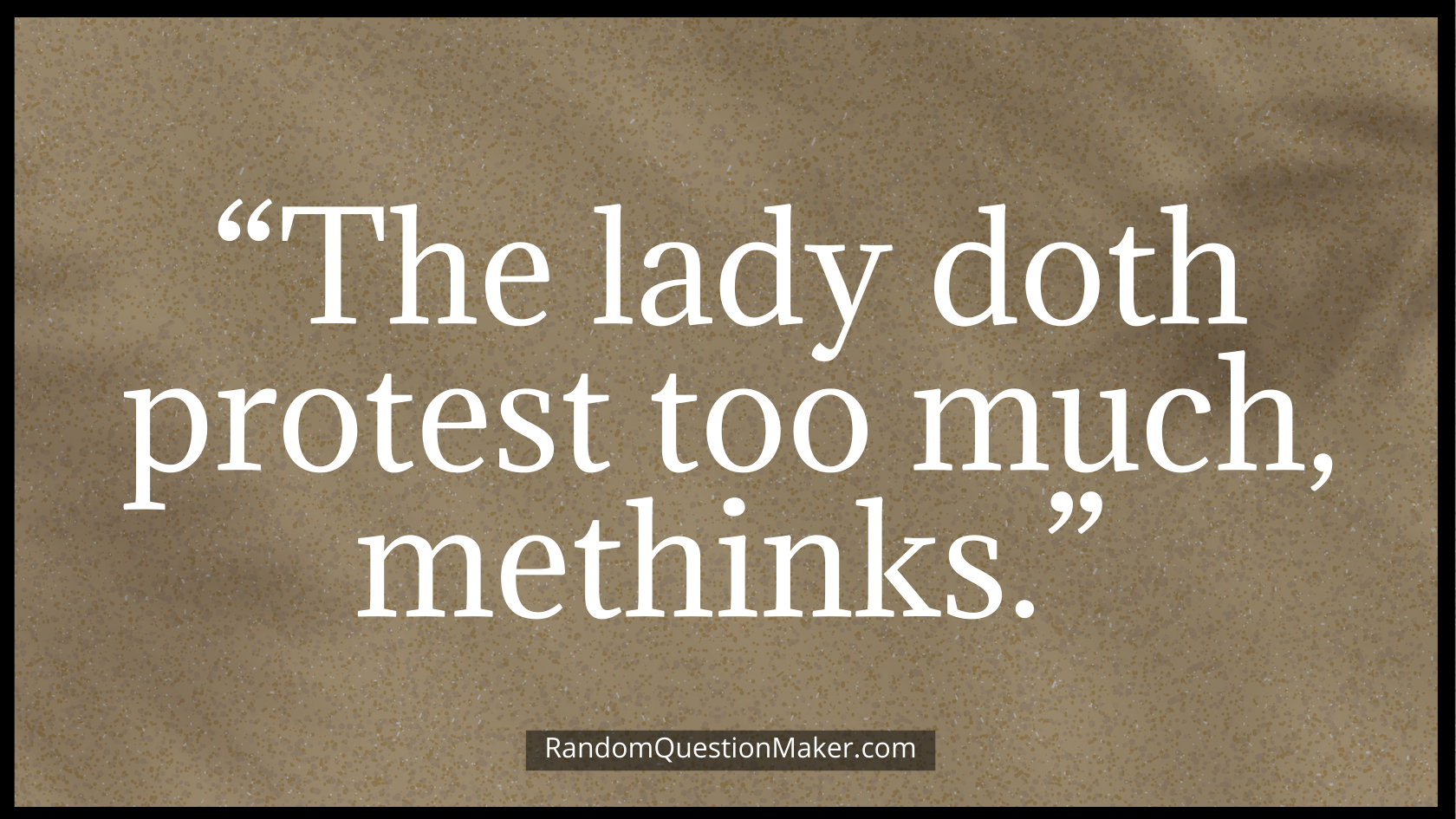 “The lady doth protest too much, methinks.”