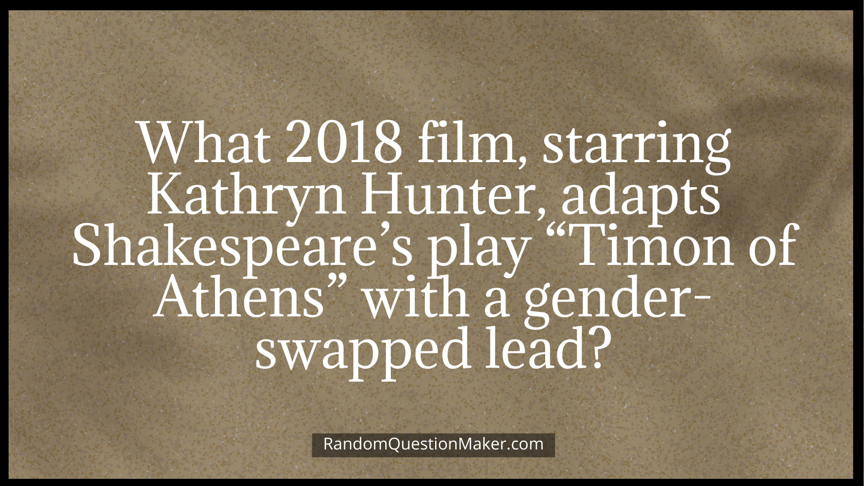 What 2018 film, starring Kathryn Hunter, adapts Shakespeare’s play “Timon of Athens” with a gender-swapped lead