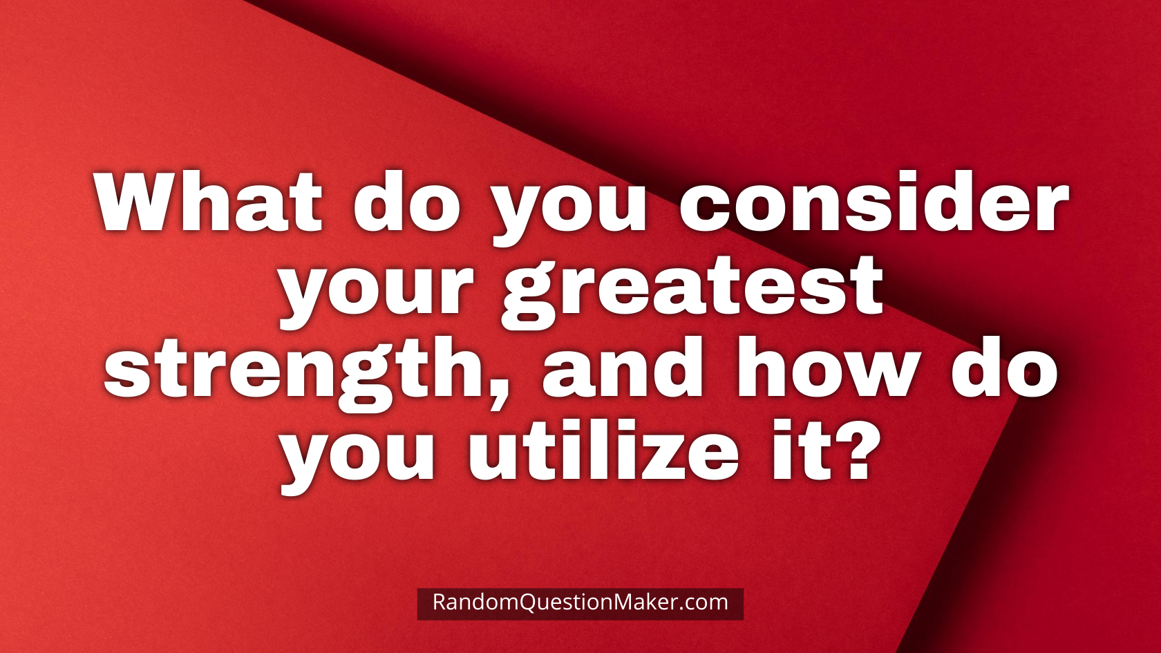 What do you consider your greatest strength, and how do you utilize it
