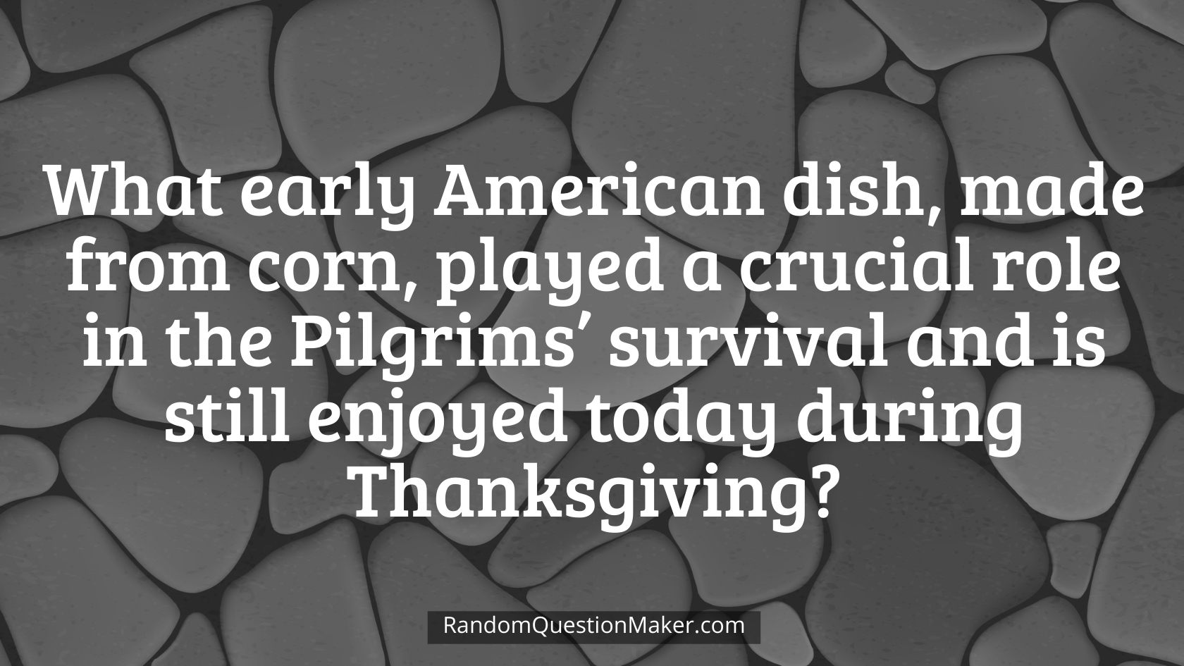 What early American dish, made from corn, played a crucial role in the Pilgrims’ survival and is still enjoyed today during Thanksgiving