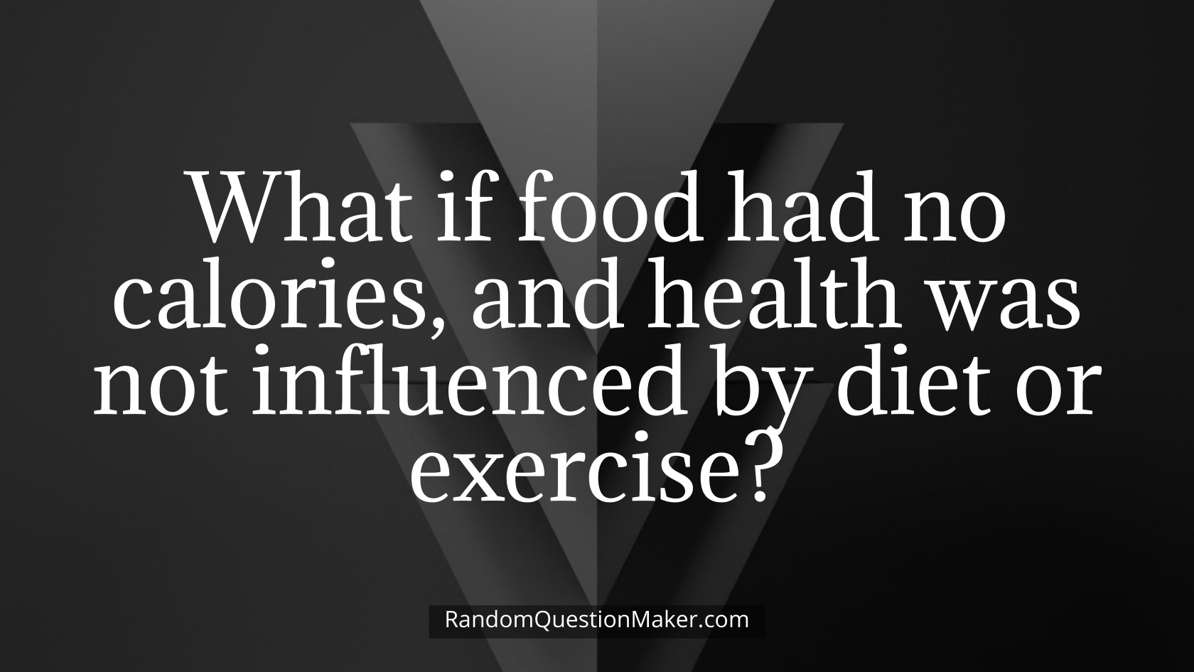 What if food had no calories, and health was not influenced by diet or exercise