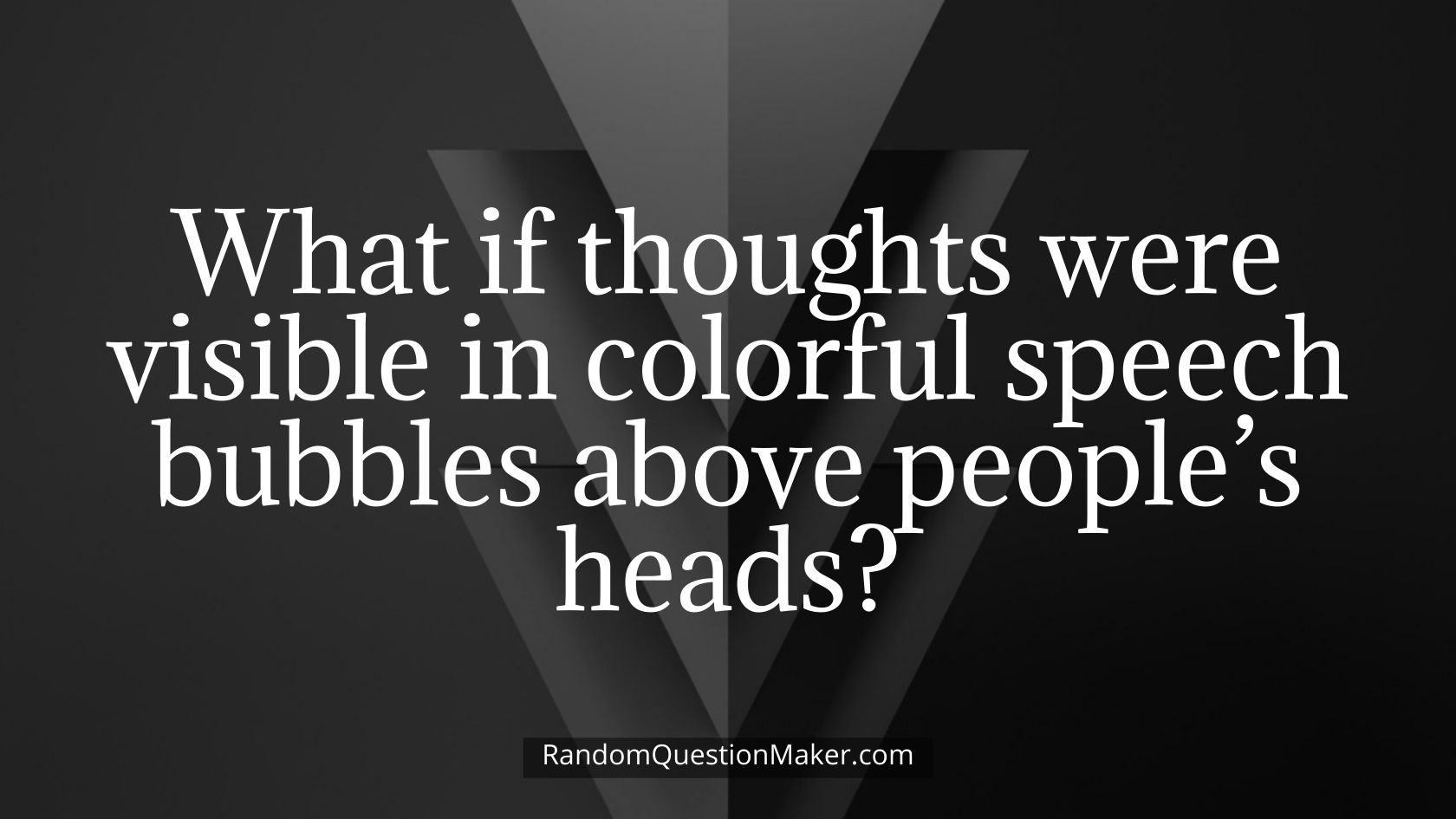 What if thoughts were visible in colorful speech bubbles above people’s heads