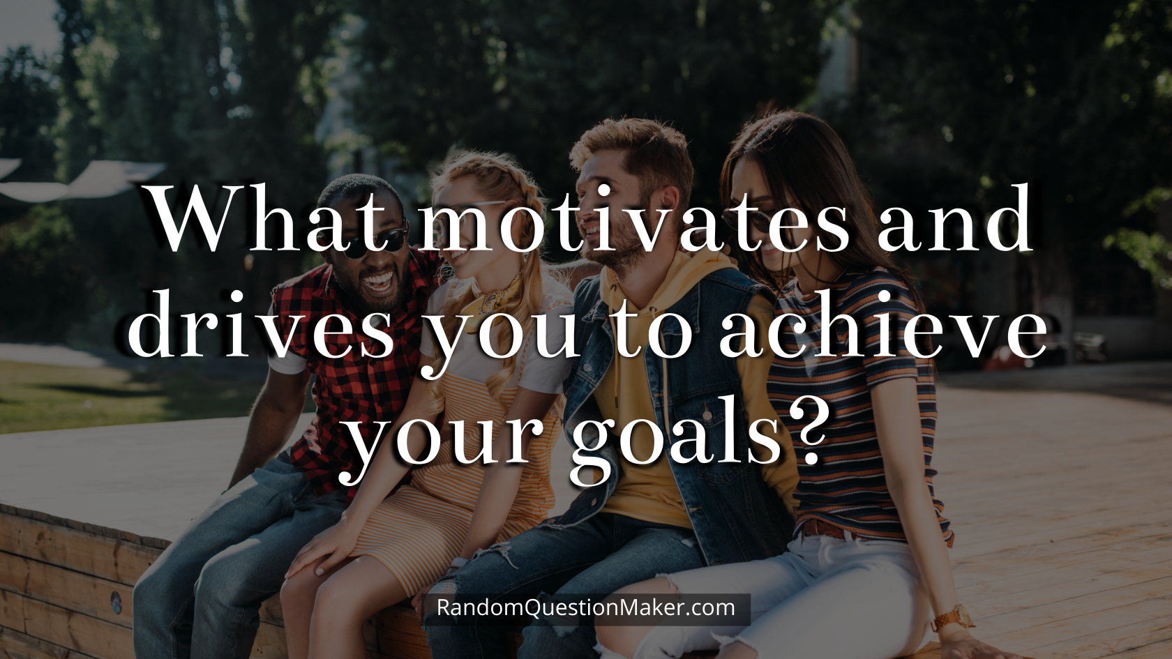What motivates and drives you to achieve your goals