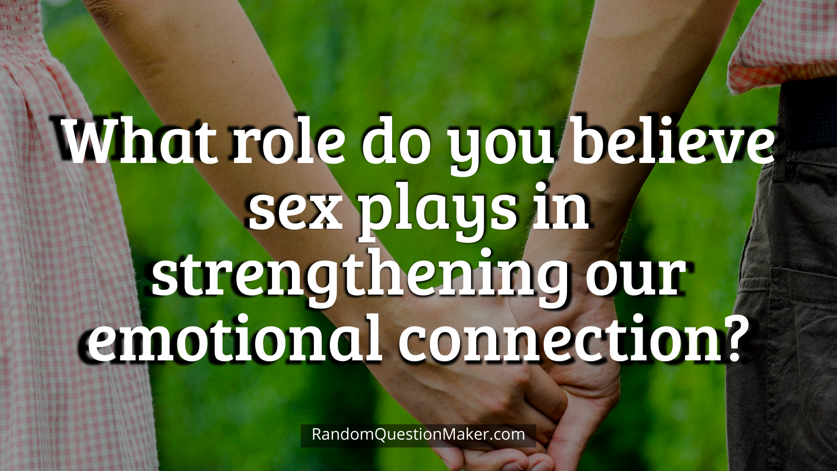 What role do you believe sex plays in strengthening our emotional connection