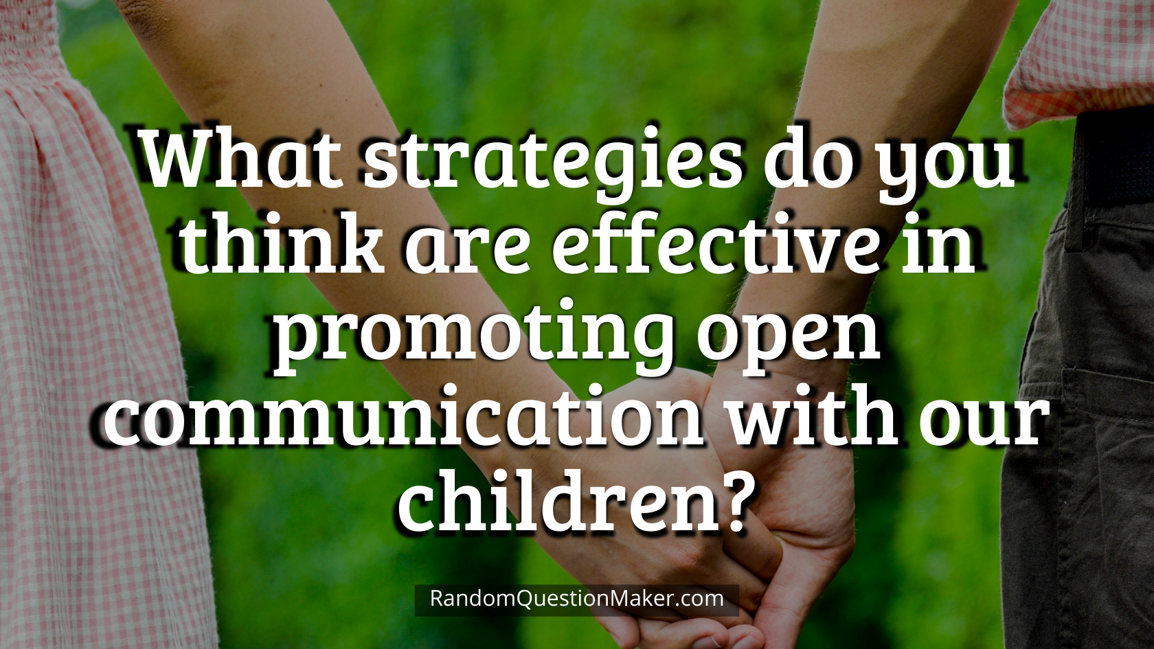 What strategies do you think are effective in promoting open communication with our children