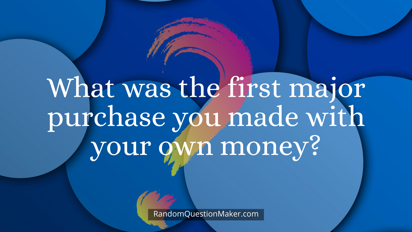 What was the first major purchase you made with your own money