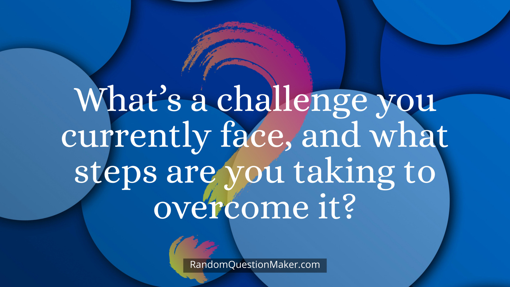 What’s a challenge you currently face, and what steps are you taking to overcome it