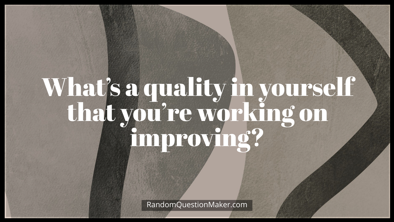 What’s a quality in yourself that you’re working on improving