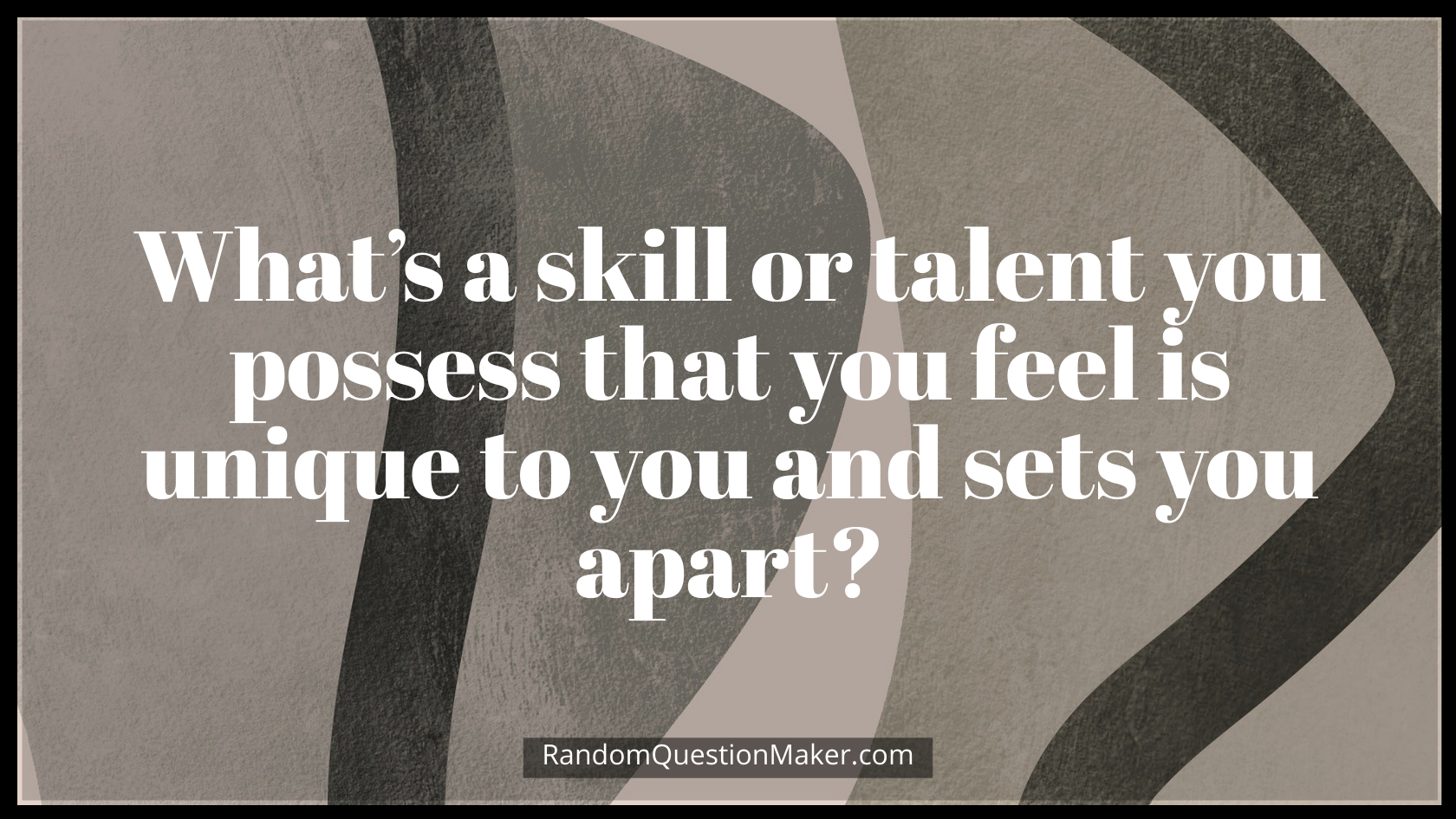 What’s a skill or talent you possess that you feel is unique to you and sets you apart