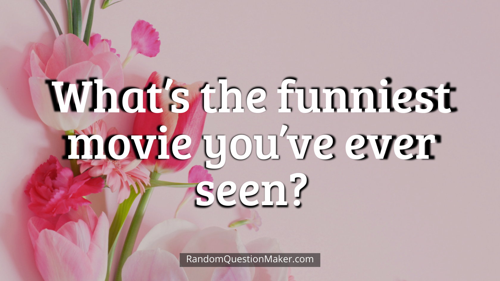 What’s the funniest movie you’ve ever seen