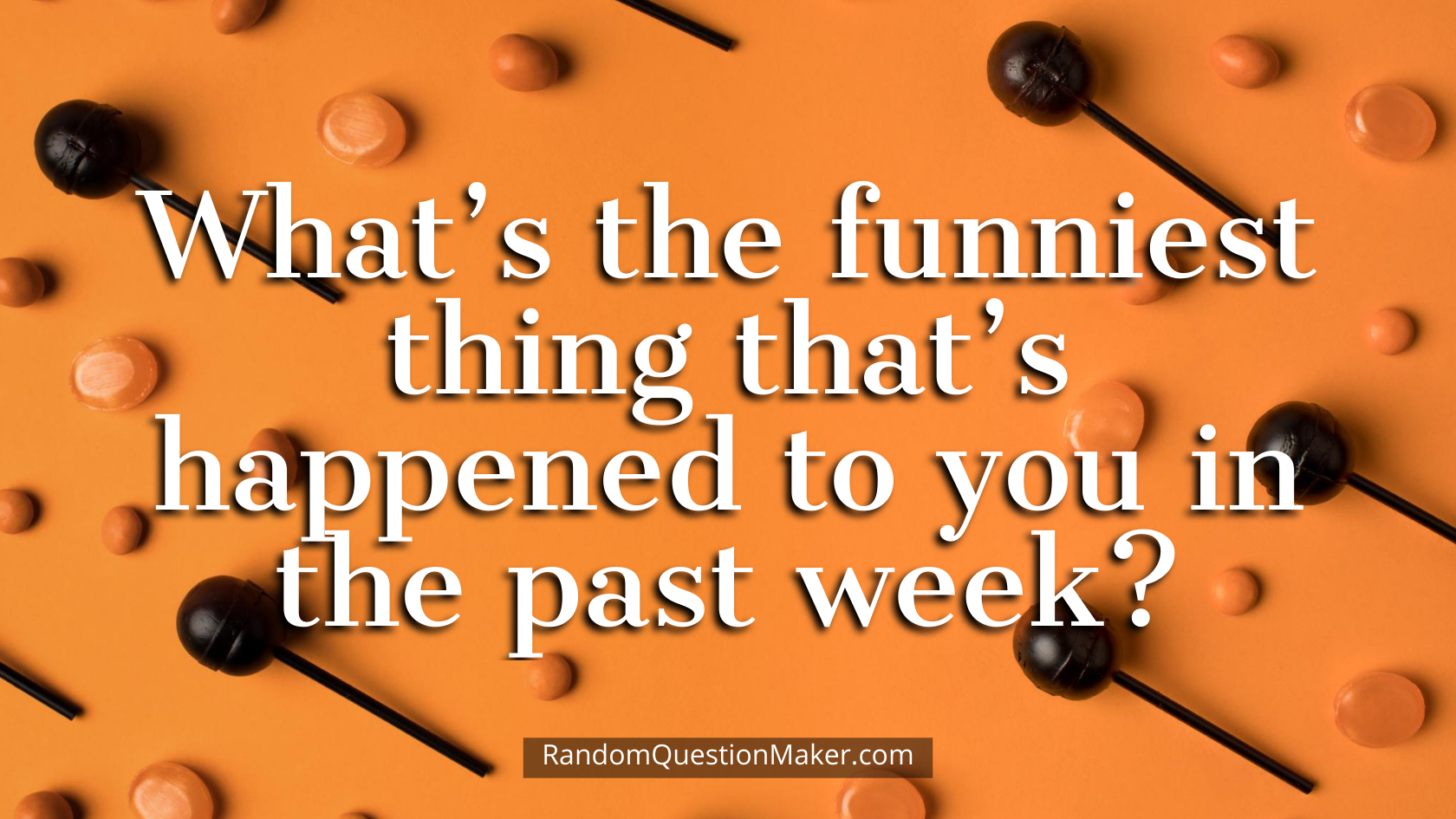 What’s the funniest thing that’s happened to you in the past week