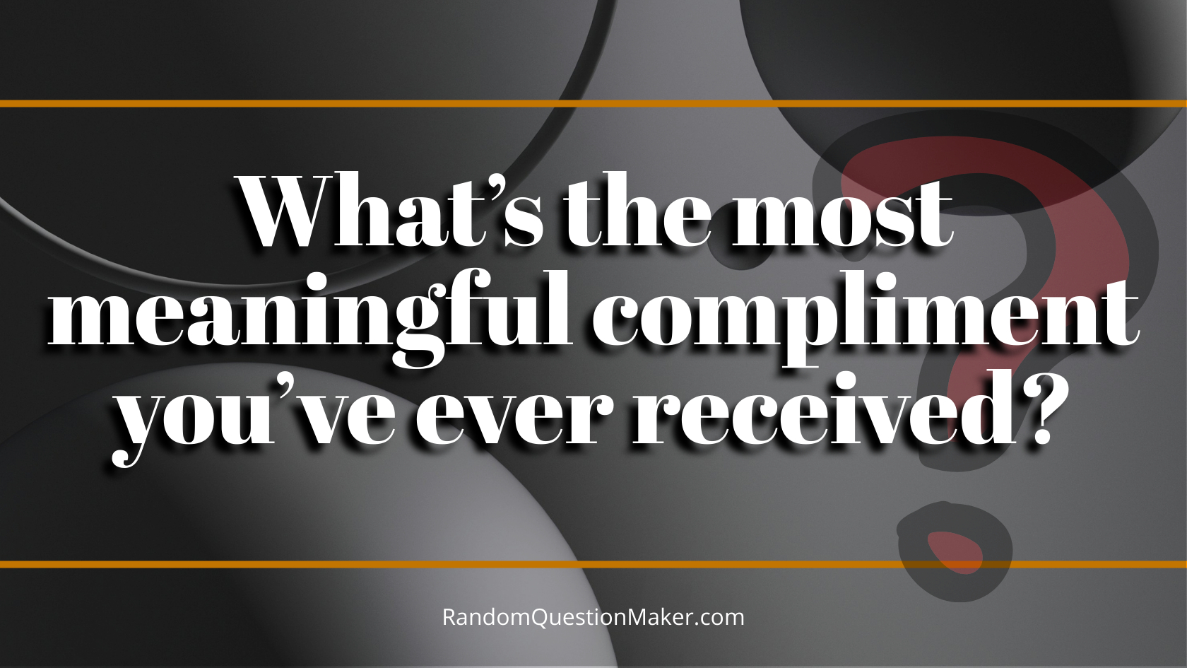 What’s the most meaningful compliment you’ve ever received