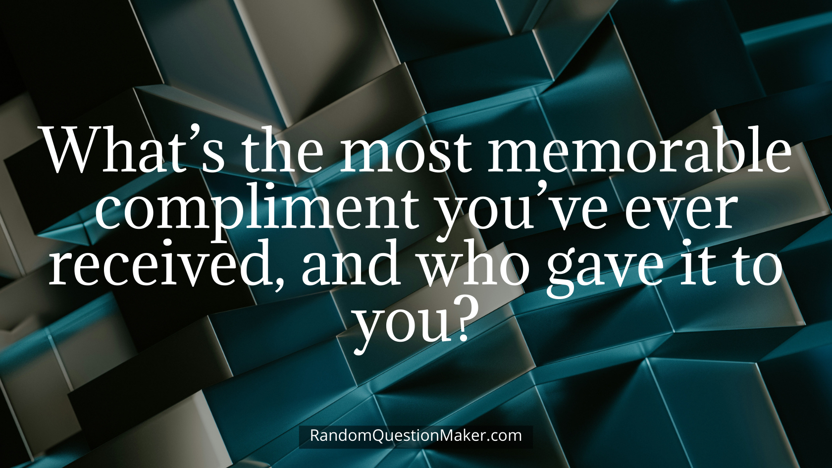 What’s the most memorable compliment you’ve ever received, and who gave it to you