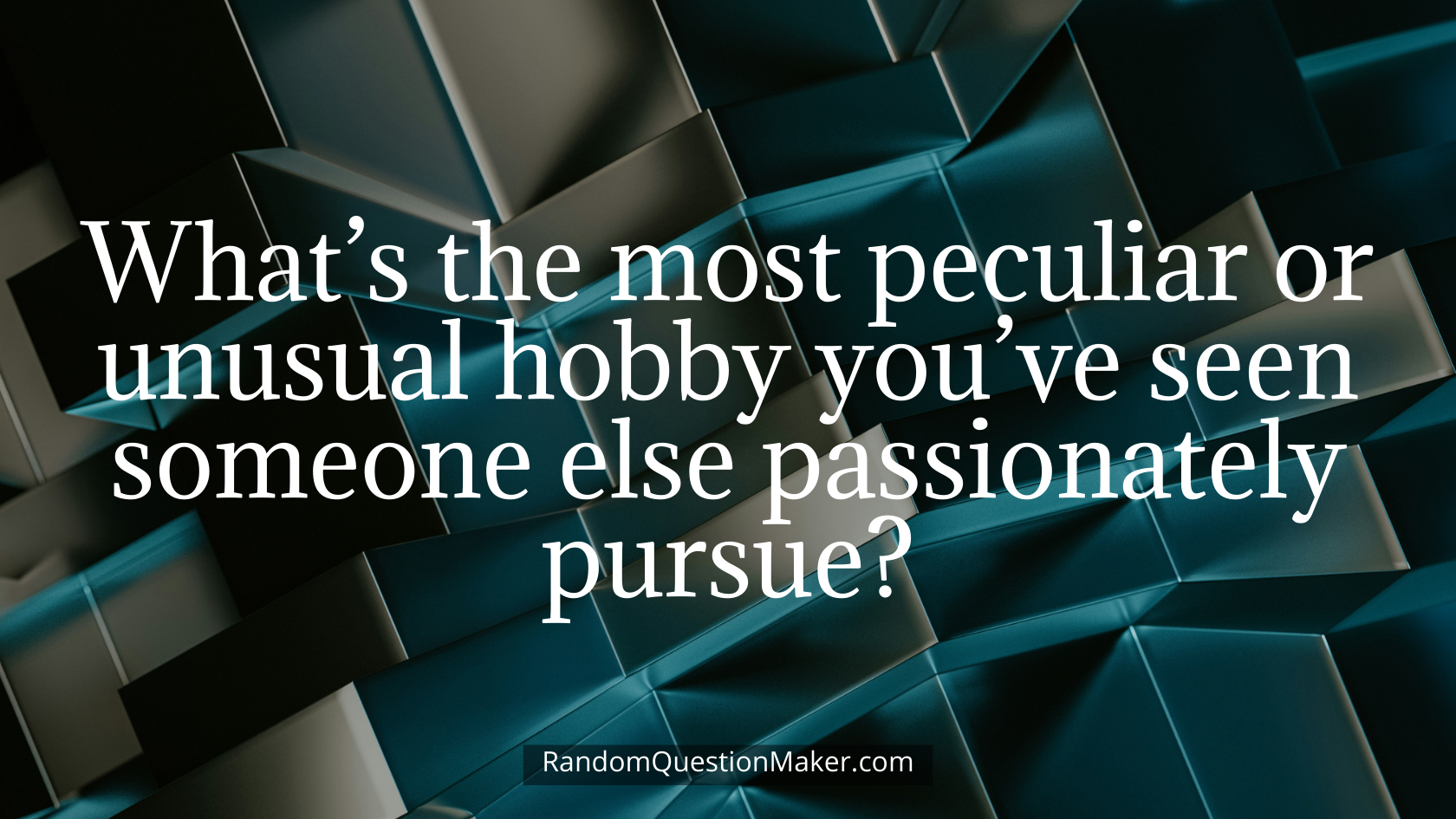 What’s the most peculiar or unusual hobby you’ve seen someone else passionately pursue