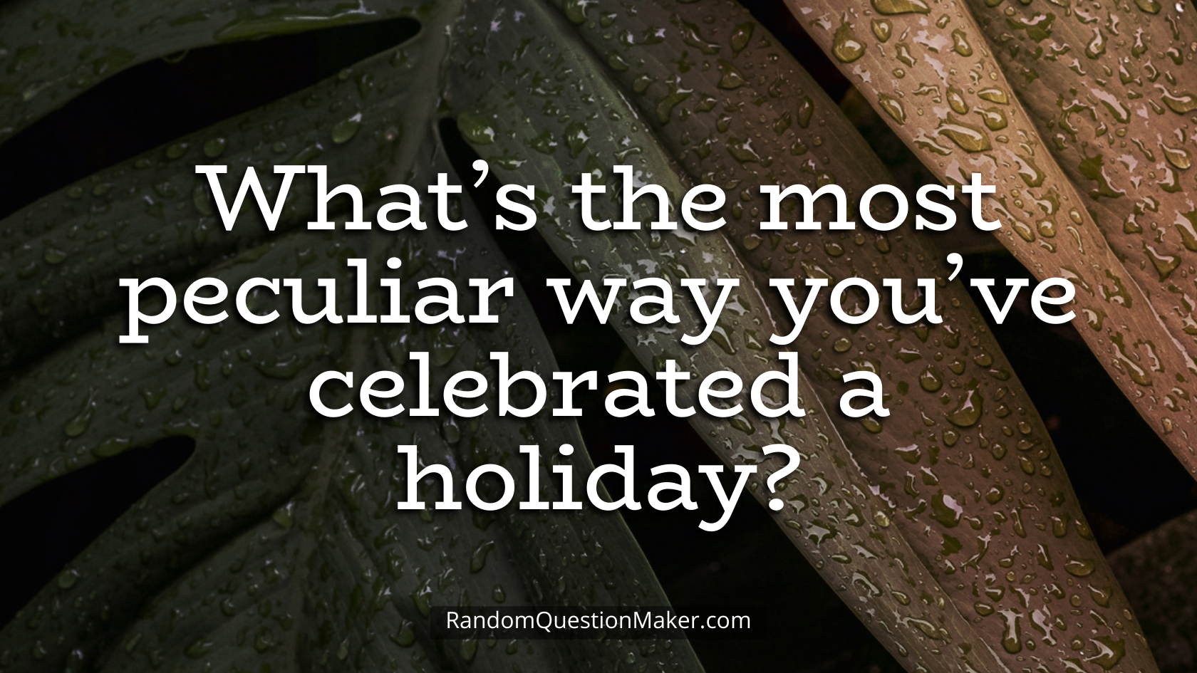 What’s the most peculiar way you’ve celebrated a holiday