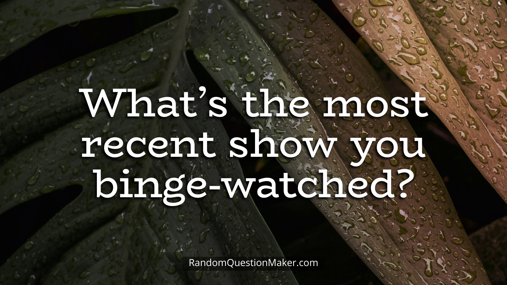What’s the most recent show you binge-watched